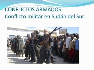 CONFLICTOS ARMADOS
Conflicto militar en Sudán del Sur
 