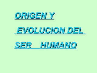 ORIGEN Y EVOLUCION DEL  SER  HUMANO 