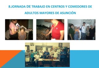8.JORNADA DE TRABAJO EN CENTROS Y COMEDORES DE
ADULTOS MAYORES DE ASUNCIÓN
 