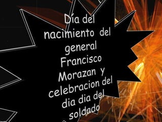 Nacimiento del General Francisco
Morazán y Celebración del Día del
Soldado
 