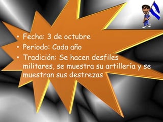 • Fecha: 3 de octubre
• Periodo: Cada año
• Tradición: Se hacen desfiles
militares, se muestra su artillería y se
muestran sus destrezas
 