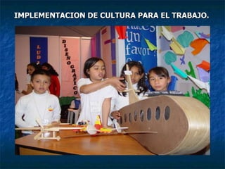 IMPLEMENTACION DE CULTURA PARA EL TRABAJO. 