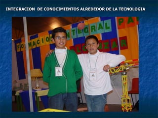 INTEGRACION  DE CONOCIMIENTOS ALREDEDOR DE LA TECNOLOGIA 