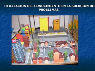 UTILIZACION DEL CONOCIMIENTO EN LA SOLUCION DE PROBLEMAS. 