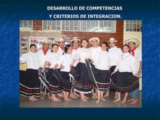 DESARROLLO DE COMPETENCIAS Y CRITERIOS DE INTEGRACION. 
