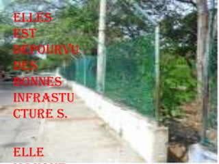 Elles
est
dépourvu
des
bonnes
infrastu
cture s.
Elle
 