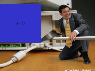 X ²-121 R=(X+11)(X-11)