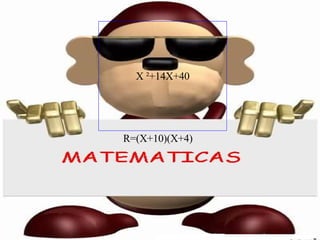 X  ² +14X+40 R=(X+10)(X+4) 
