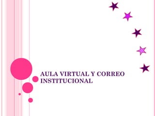 AULA VIRTUAL Y CORREO
INSTITUCIONAL
 