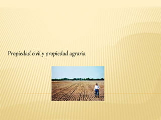 Propiedad civil y propiedad agraria
 