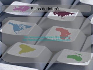 http://economia-globalizacion.blogspot.com/ http://laglobalizacioneconomica.blogspot.com/ Sitios de Interés  