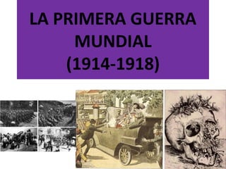 LA PRIMERA GUERRA
MUNDIAL
(1914-1918)
 