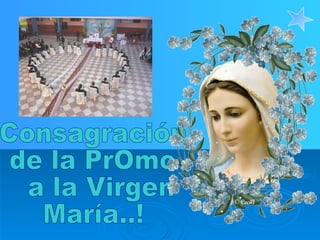 Consagración  de la PrOmo a la Virgen  María..! 