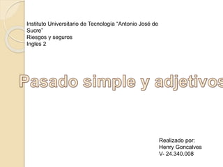 Instituto Universitario de Tecnología “Antonio José de
Sucre”
Riesgos y seguros
Ingles 2
Realizado por:
Henry Goncalves
V- 24.340.008
 