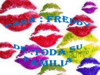 Para : FreddyDE :TODA SU FAMILIA