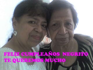 FELIZ CUMPLEAÑOS  NEGRITO TE QUEREMOS MUCHO