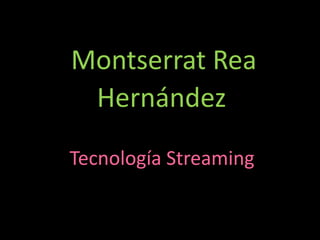 Montserrat Rea   Hernández  Tecnología Streaming 