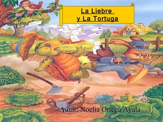 Autor: Noelia Ortega Ayala La Liebre  y La Tortuga 