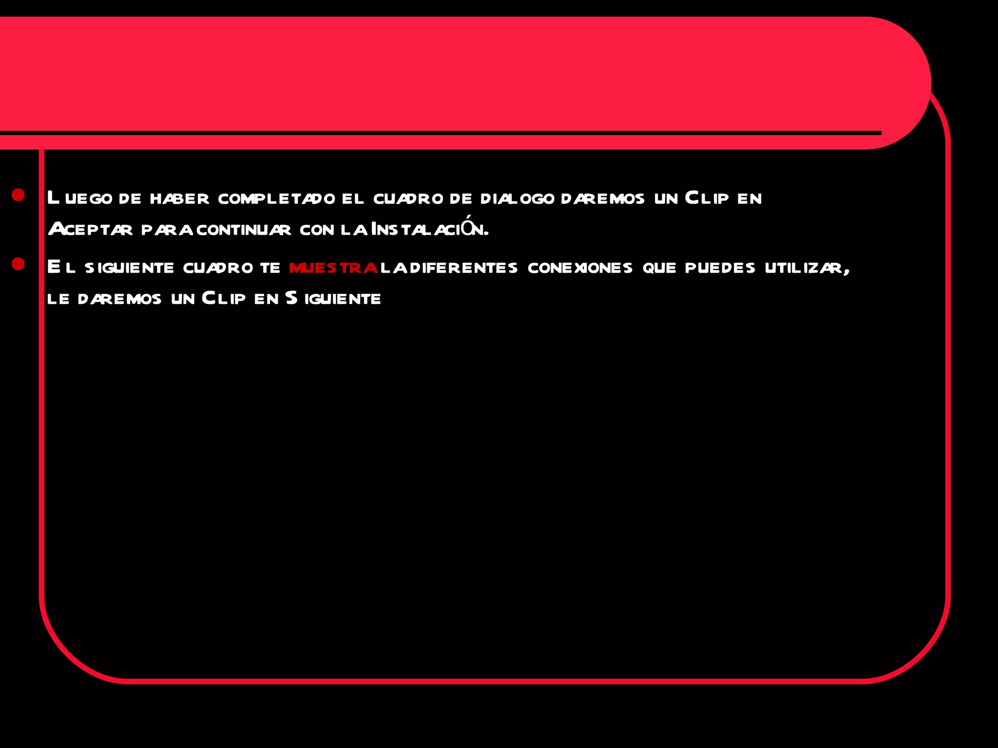 Luego de haber completado el cuadro de dialogo daremos un Clip en Aceptar para continuar con la Instalación. El siguiente cuadro te  muestra  la diferentes conexiones que puedes utilizar, le daremos un Clip en Siguiente  