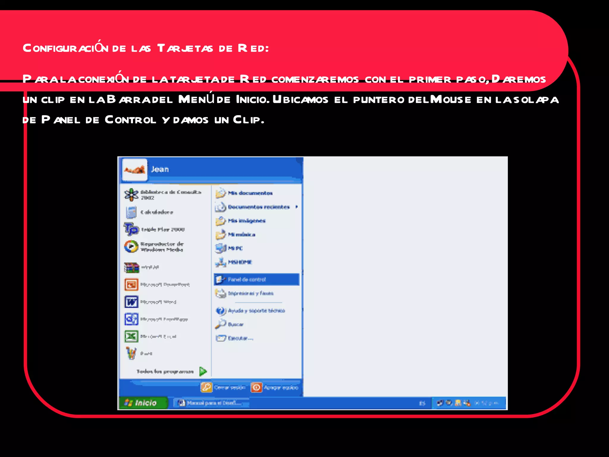 Configuración de las Tarjetas de Red: Para la conexión de la tarjeta de Red comenzaremos con el primer paso, Daremos un clip en la Barra del Menú de Inicio. Ubicamos el puntero delMouse en la solapa de Panel de Control y damos un Clip. 