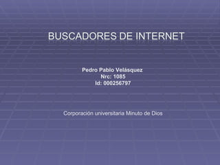 Pedro Pablo Velásquez
             Nrc: 1085
           Id: 000256797




Corporación universitaria Minuto de Dios
 