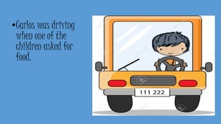 •Carlos was driving
when one of the
children asked for
food.
 