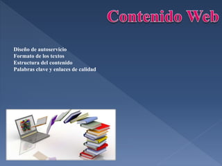 Diseño de autoservicio
Formato de los textos
Estructura del contenido
Palabras clave y enlaces de calidad
 