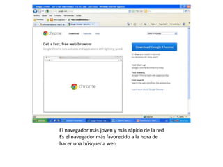 El navegador más joven y más rápido de la redEs el navegador más favorecido a la hora de hacer una búsqueda web