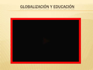 GLOBALIZACIÓN Y EDUCACIÓN
 