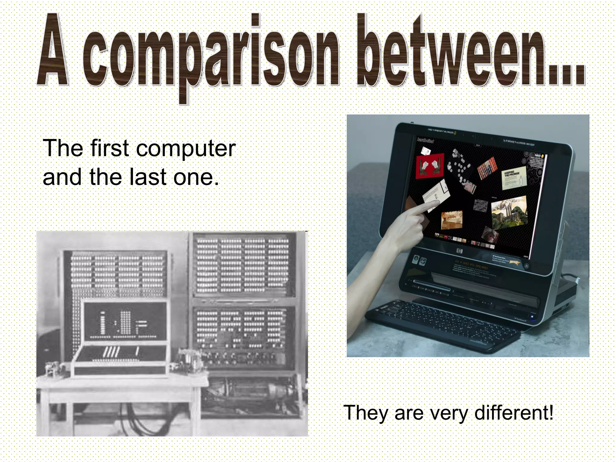 A comparison between... The first computer and the last one. They are very different!
