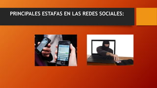 PRINCIPALES ESTAFAS EN LAS REDES SOCIALES:
 