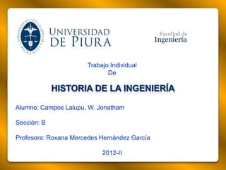 Trabajo Individual
                             De




Alumno: Campos Lalupu, W. Jonatham

Sección: B

Profesora: Roxana Mercedes Hernández García

                           2012-II
 