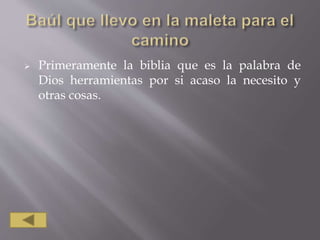  Primeramente la biblia que es la palabra de
Dios herramientas por si acaso la necesito y
otras cosas.
 