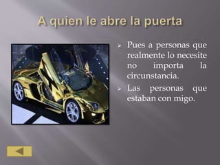  Pues a personas que
realmente lo necesite
no importa la
circunstancia.
 Las personas que
estaban con migo.
 