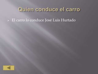  El carro lo conduce José Luis Hurtado
 