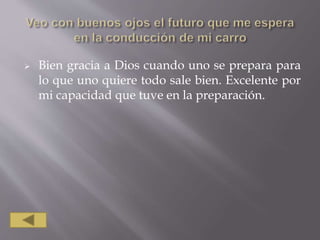  Bien gracia a Dios cuando uno se prepara para
lo que uno quiere todo sale bien. Excelente por
mi capacidad que tuve en la preparación.
 
