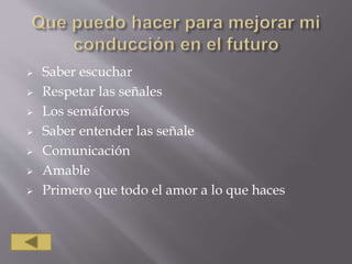  Saber escuchar
 Respetar las señales
 Los semáforos
 Saber entender las señale
 Comunicación
 Amable
 Primero que todo el amor a lo que haces
 