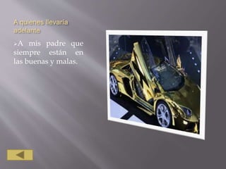 A quienes llevaría
adelante
A mis padre que
siempre están en
las buenas y malas.
 