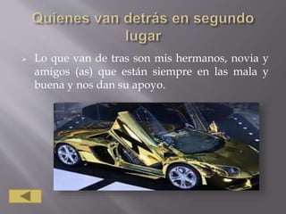  Lo que van de tras son mis hermanos, novia y
amigos (as) que están siempre en las mala y
buena y nos dan su apoyo.
 