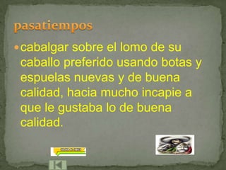  cabalgar sobre el lomo de su
 caballo preferido usando botas y
 espuelas nuevas y de buena
 calidad, hacia mucho incapie a
 que le gustaba lo de buena
 calidad.
 