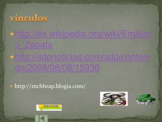  http://es.wikipedia.org/wiki/Emilian
  o_Zapata
 http://sdpnoticias.com/sdp/conteni
  do/2008/08/08/15936
 http://mchhrap.blogia.com/
 