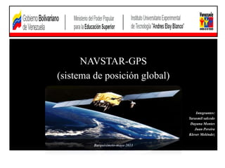 NAVSTAR-GPS
(sistema de posición global)
Integrantes:
Yarasmil salcedo
Dayana Montes
Juan Pereira
Klever Meléndez
Barquisimeto-mayo 2013
 