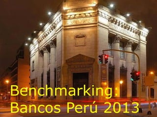 Benchmarking:
Bancos Perú 2013
 