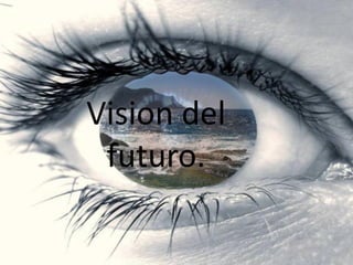 Vision del
 vision de futuro

 futuro.
 