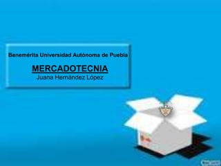 Benemérita Universidad Autónoma de Puebla

MERCADOTECNIA
Juana Hernández López

 