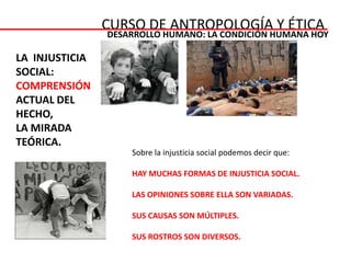 Para hablar sobre situaciones justas o injustas debemos suponer:Que la sociedad no es inmodificable.2) Los integrantes de una sociedad son los responsables de la organización social en que viven. 3) Que la organización social no es indiferente a nuestras vidas