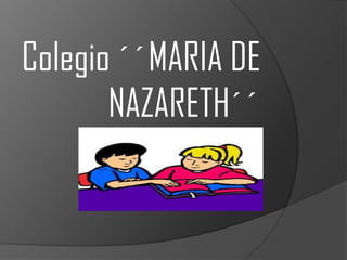 Colegio ´´MARIA DE
       NAZARETH´´
 