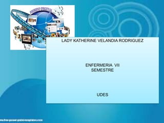 LADY KATHERINE VELANDIA RODRIGUEZ




         ENFERMERIA VII
           SEMESTRE




              UDES
 