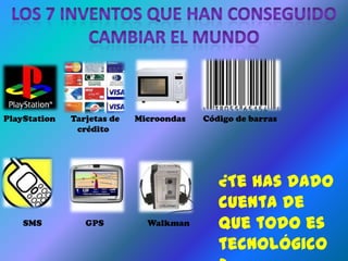 PlayStation   Tarjetas de   Microondas   Código de barras
               crédito




                                            ¿Te has dado
                                            cuenta de
    SMS          GPS          Walkman       que todo es
                                            tecnológico
 
