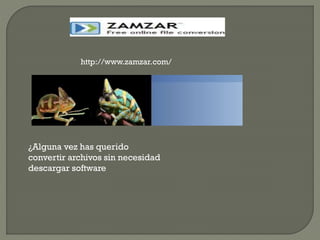 http://www.zamzar.com/
¿Alguna vez has querido
convertir archivos sin necesidad
descargar software
 